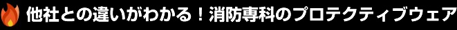 他社との違いがわかる！消防専科のプロテクティブウェア